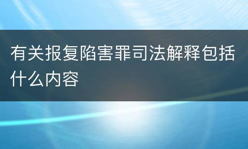 有关报复陷害罪司法解释包括什么内容