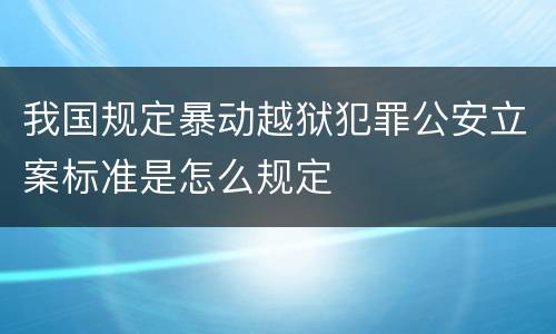 我国规定暴动越狱犯罪公安立案标准是怎么规定