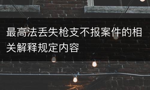 最高法丢失枪支不报案件的相关解释规定内容