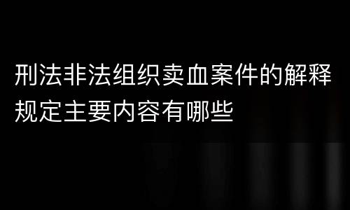 刑法非法组织卖血案件的解释规定主要内容有哪些