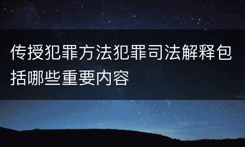 传授犯罪方法犯罪司法解释包括哪些重要内容