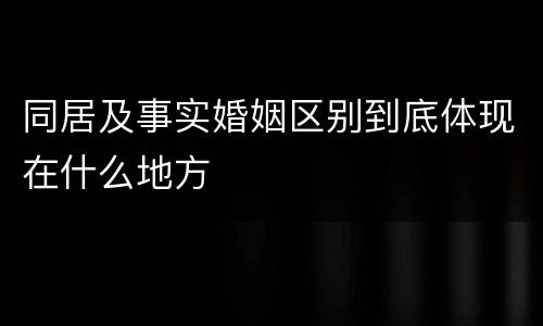 同居及事实婚姻区别到底体现在什么地方