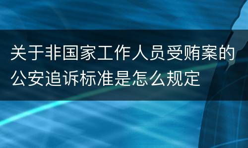 关于非国家工作人员受贿案的公安追诉标准是怎么规定