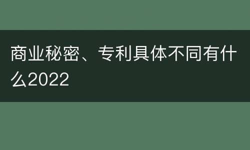 商业秘密、专利具体不同有什么2022