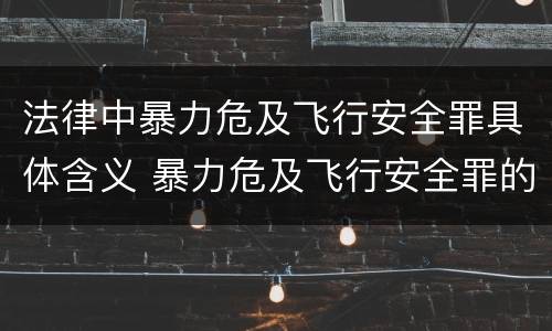 法律中暴力危及飞行安全罪具体含义 暴力危及飞行安全罪的客观要件