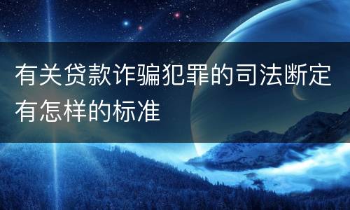 有关贷款诈骗犯罪的司法断定有怎样的标准