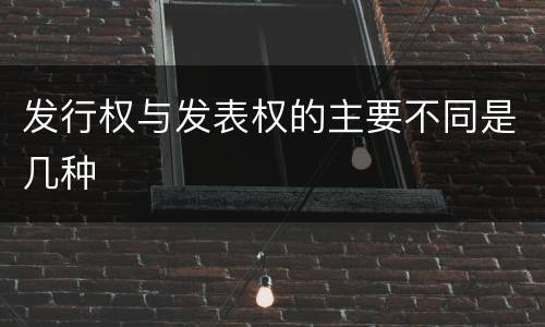 发行权与发表权的主要不同是几种