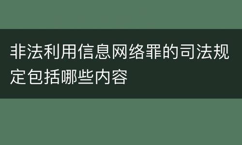 非法利用信息网络罪的司法规定包括哪些内容