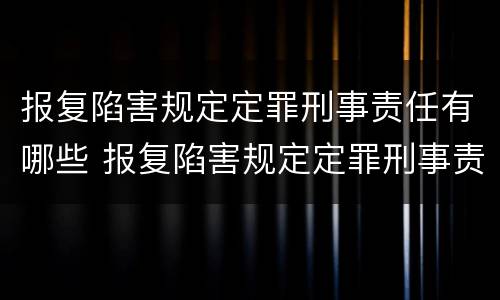 报复陷害规定定罪刑事责任有哪些 报复陷害规定定罪刑事责任有哪些行为