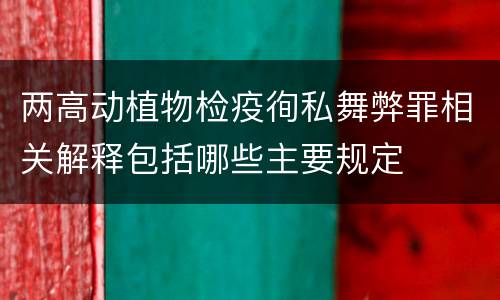 两高动植物检疫徇私舞弊罪相关解释包括哪些主要规定