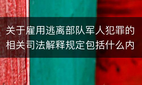 关于雇用逃离部队军人犯罪的相关司法解释规定包括什么内容