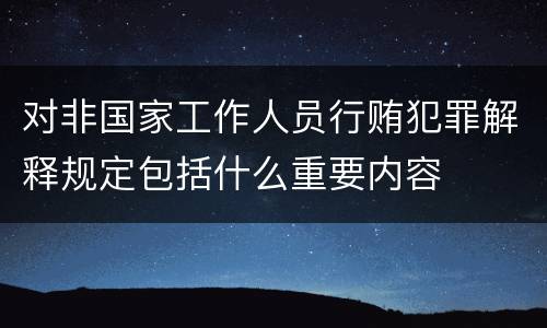 对非国家工作人员行贿犯罪解释规定包括什么重要内容