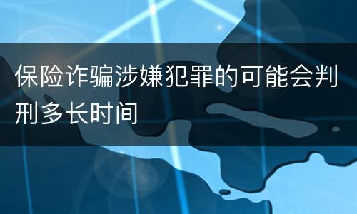 保险诈骗涉嫌犯罪的可能会判刑多长时间