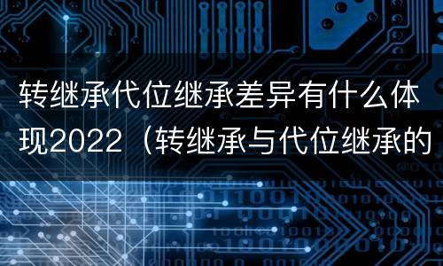 转继承代位继承差异有什么体现2022（转继承与代位继承的案例）