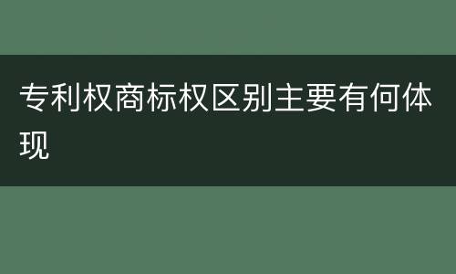 专利权商标权区别主要有何体现