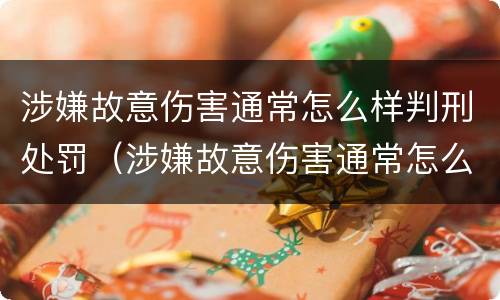 涉嫌故意伤害通常怎么样判刑处罚（涉嫌故意伤害通常怎么样判刑处罚多少）