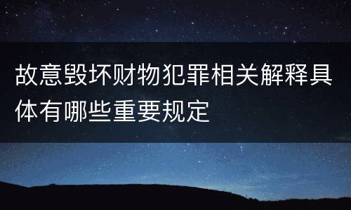 故意毁坏财物犯罪相关解释具体有哪些重要规定