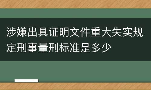 涉嫌出具证明文件重大失实规定刑事量刑标准是多少