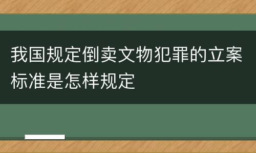 我国规定倒卖文物犯罪的立案标准是怎样规定