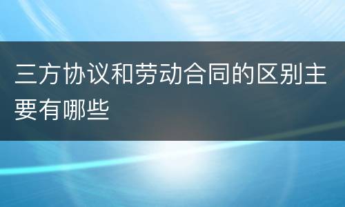 三方协议和劳动合同的区别主要有哪些