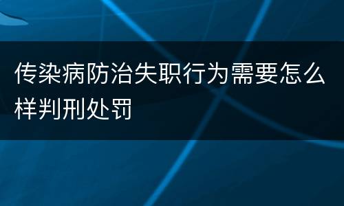 传染病防治失职行为需要怎么样判刑处罚