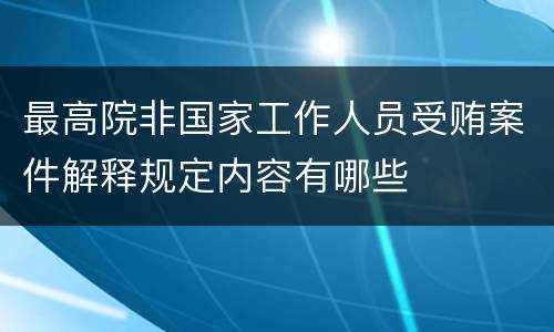 最高院非国家工作人员受贿案件解释规定内容有哪些