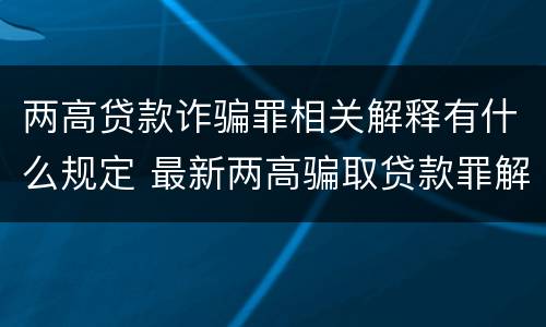 两高贷款诈骗罪相关解释有什么规定 最新两高骗取贷款罪解释