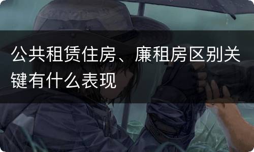 公共租赁住房、廉租房区别关键有什么表现