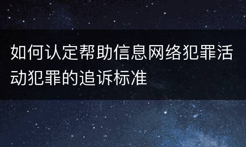 如何认定帮助信息网络犯罪活动犯罪的追诉标准