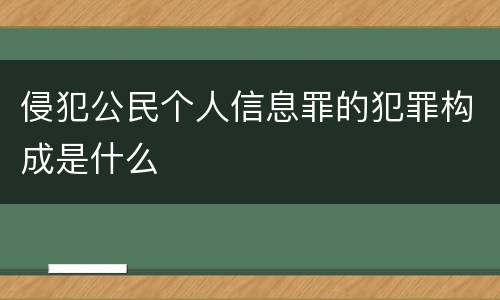 侵犯公民个人信息罪的犯罪构成是什么