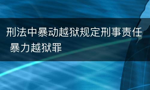 刑法中暴动越狱规定刑事责任 暴力越狱罪