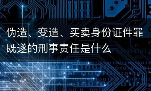 伪造、变造、买卖身份证件罪既遂的刑事责任是什么