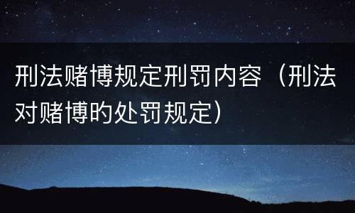 刑法赌博规定刑罚内容（刑法对赌博旳处罚规定）