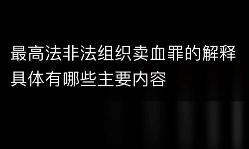 最高法非法组织卖血罪的解释具体有哪些主要内容