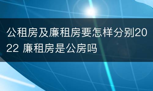 公租房及廉租房要怎样分别2022 廉租房是公房吗