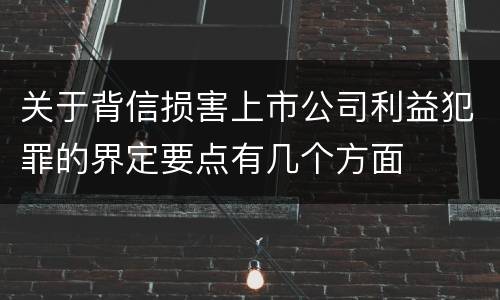 关于背信损害上市公司利益犯罪的界定要点有几个方面