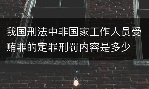 我国刑法中非国家工作人员受贿罪的定罪刑罚内容是多少