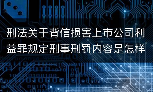 刑法关于背信损害上市公司利益罪规定刑事刑罚内容是怎样