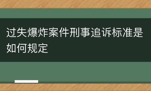 过失爆炸案件刑事追诉标准是如何规定