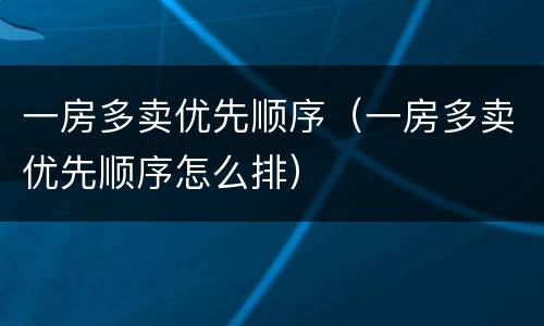 一房多卖优先顺序（一房多卖优先顺序怎么排）