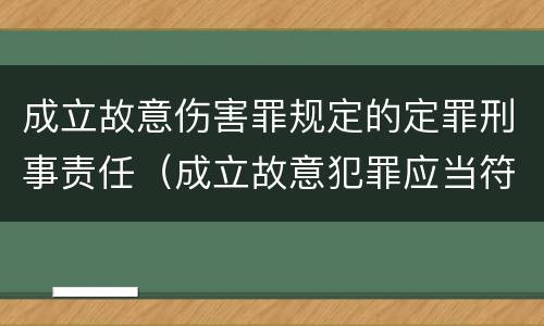 成立故意伤害罪规定的定罪刑事责任（成立故意犯罪应当符合什么条件）