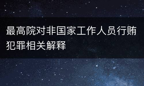 最高院对非国家工作人员行贿犯罪相关解释