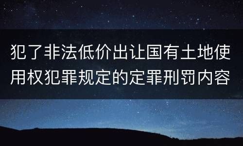 犯了非法低价出让国有土地使用权犯罪规定的定罪刑罚内容