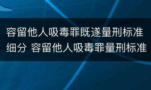 容留他人吸毒罪既遂量刑标准细分 容留他人吸毒罪量刑标准初犯