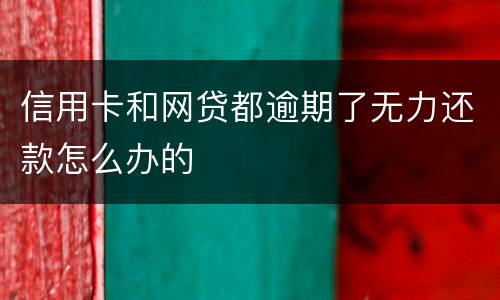 信用卡和网贷都逾期了无力还款怎么办的