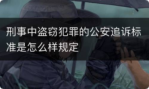 刑事中盗窃犯罪的公安追诉标准是怎么样规定