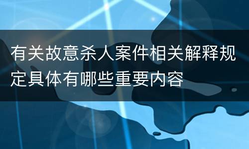 有关故意杀人案件相关解释规定具体有哪些重要内容