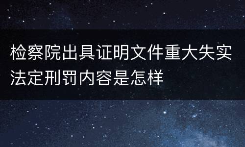 检察院出具证明文件重大失实法定刑罚内容是怎样