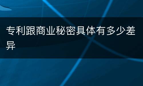 专利跟商业秘密具体有多少差异