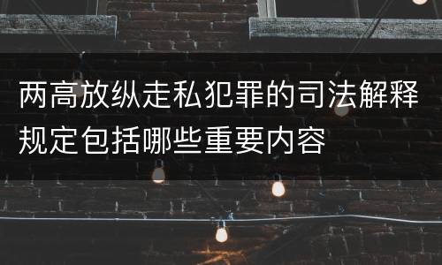 两高放纵走私犯罪的司法解释规定包括哪些重要内容